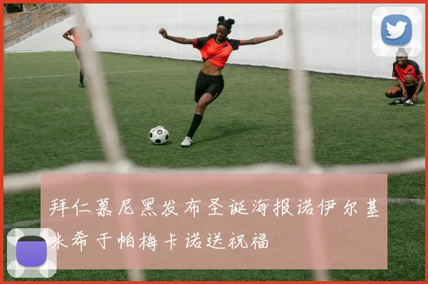 拜仁慕尼黑发布圣诞海报诺伊尔基米希于帕梅卡诺送祝福