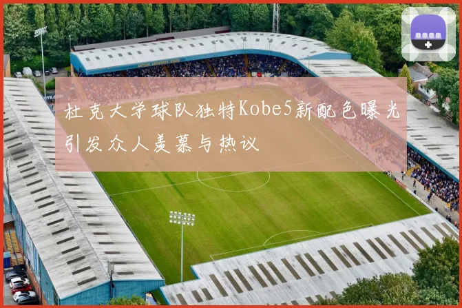 杜克大学球队独特Kobe5新配色曝光引发众人羡慕与热议