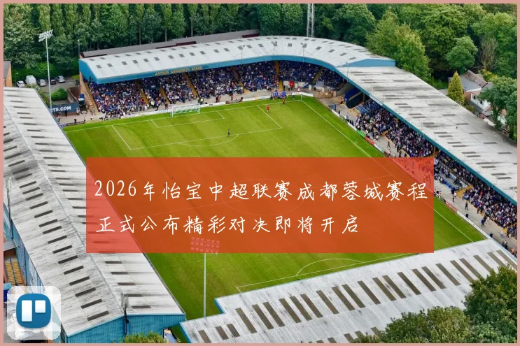 2026年怡宝中超联赛成都蓉城赛程正式公布精彩对决即将开启